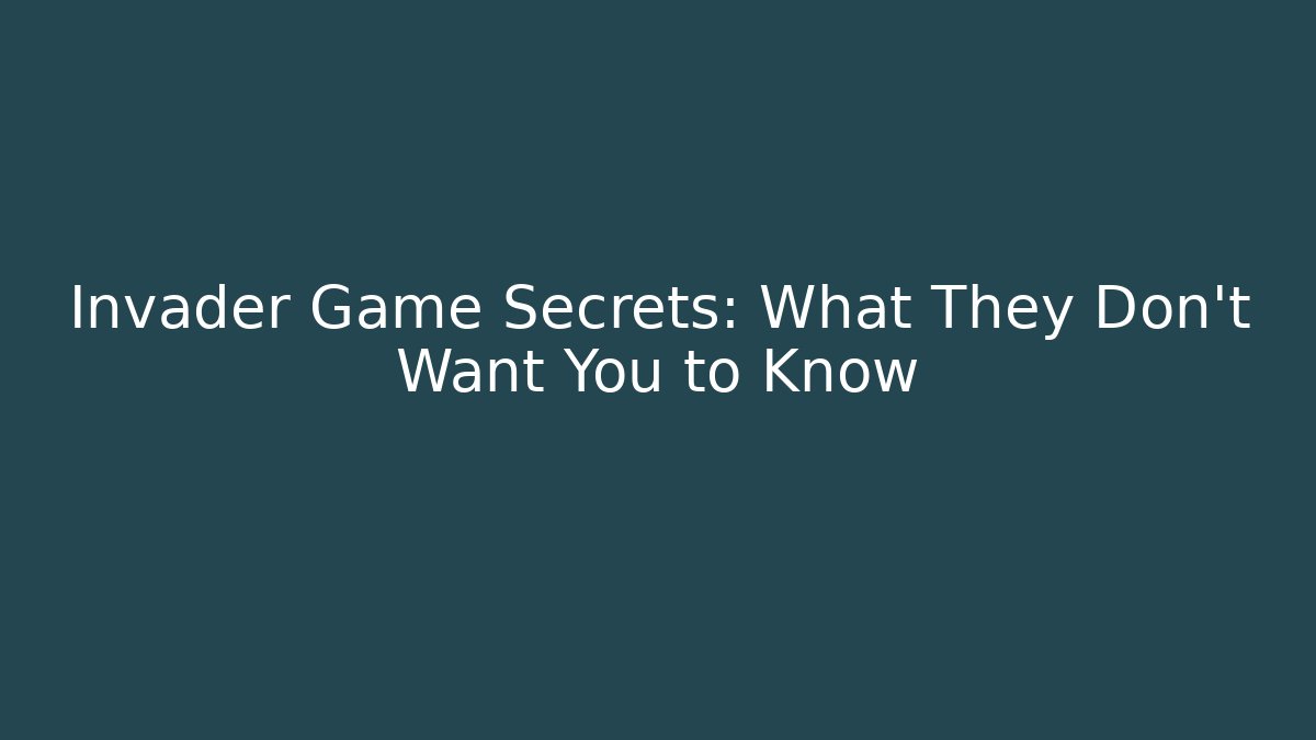 Invader Game Secrets: What They Don't Want You to Know