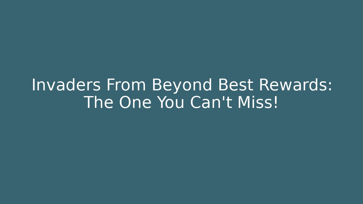 Invaders From Beyond Best Rewards: The One You Can't Miss! - Critter Realm