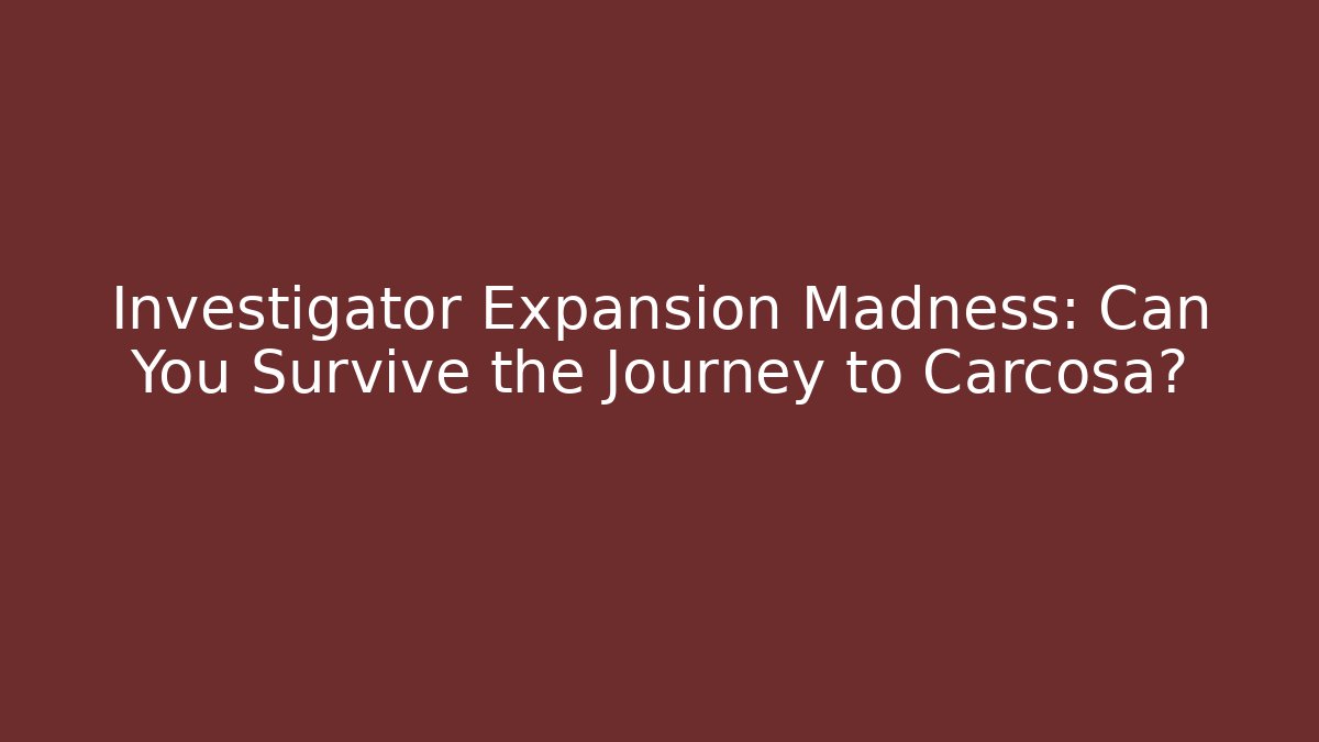 Investigator Expansion Madness: Can You Survive the Journey to Carcosa?