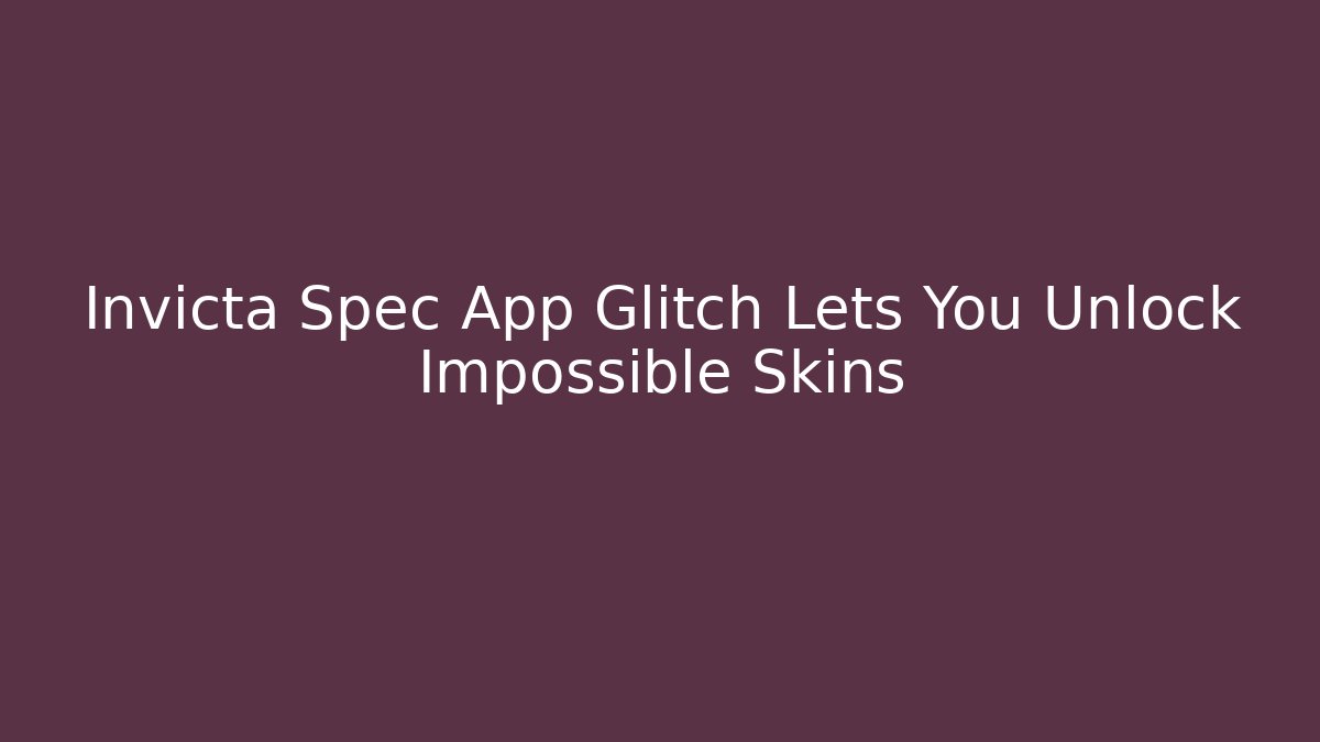 Invicta Spec App Glitch Lets You Unlock Impossible Skins