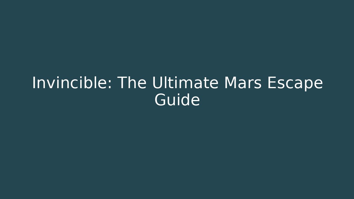 Invincible: The Ultimate Mars Escape Guide
