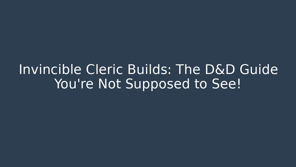 Invincible Cleric Builds: The D&D Guide You’re Not Supposed to See!