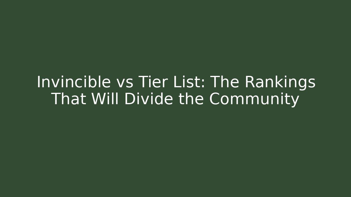 Invincible vs Tier List: The Rankings That Will Divide the Community