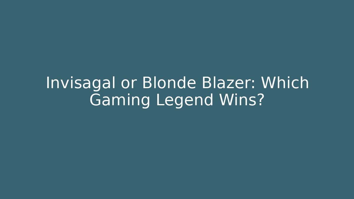 Invisagal or Blonde Blazer: Which Gaming Legend Wins?