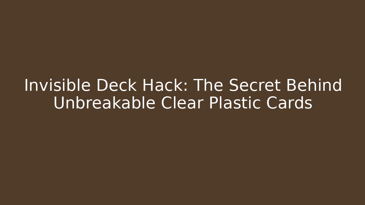 Invisible Deck Hack: The Secret Behind Unbreakable Clear Plastic Cards