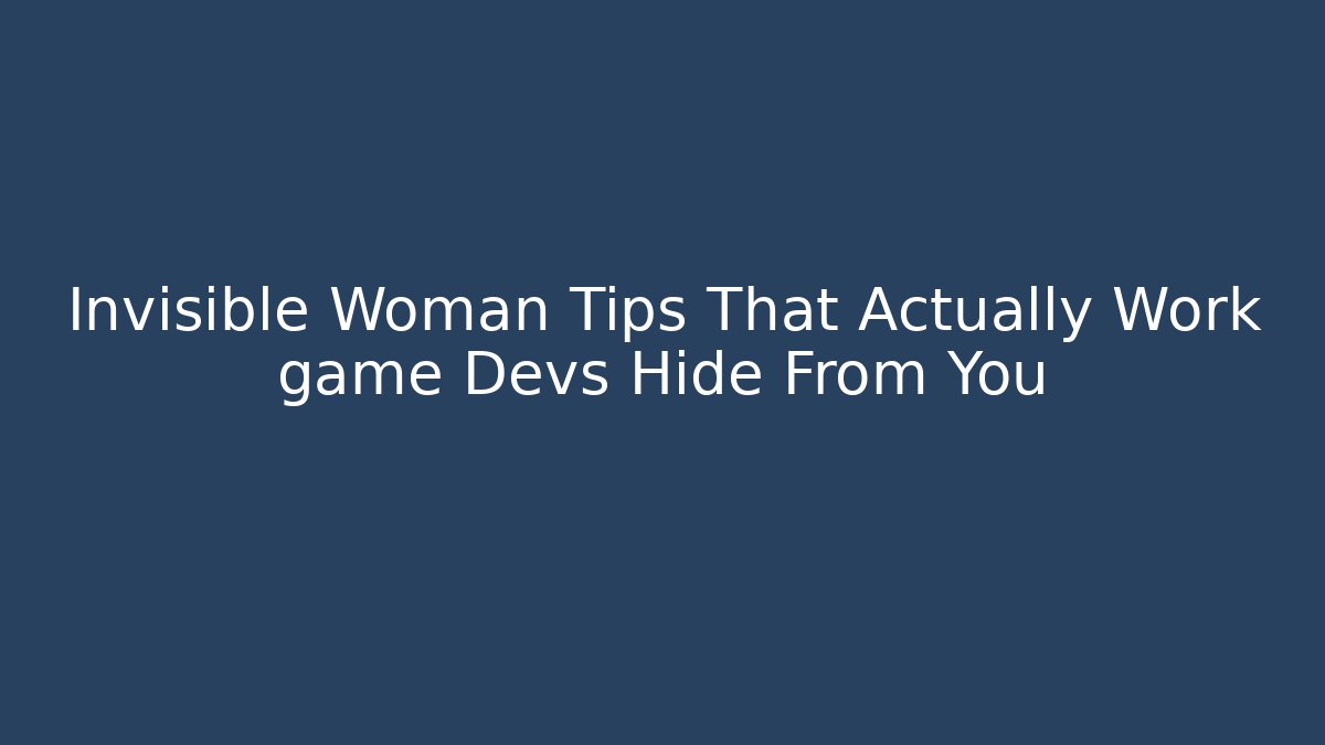 Invisible Woman Tips That Actually Work game Devs Hide From You