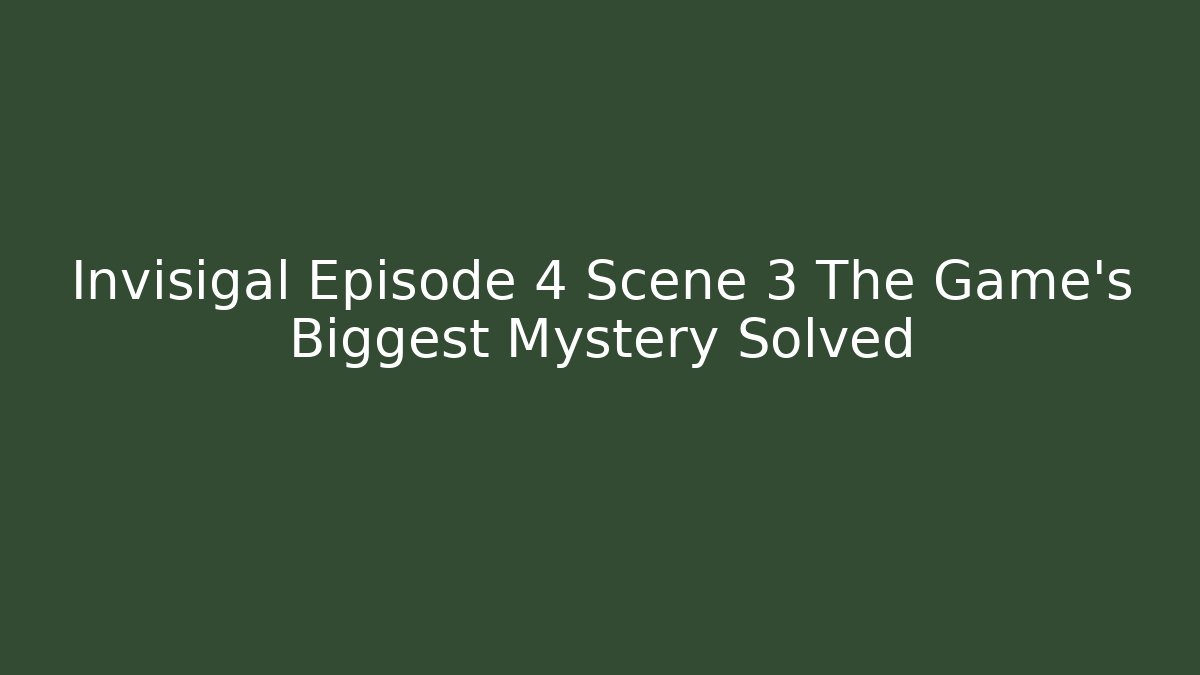 Invisigal Episode 4 Scene 3 The Game's Biggest Mystery Solved