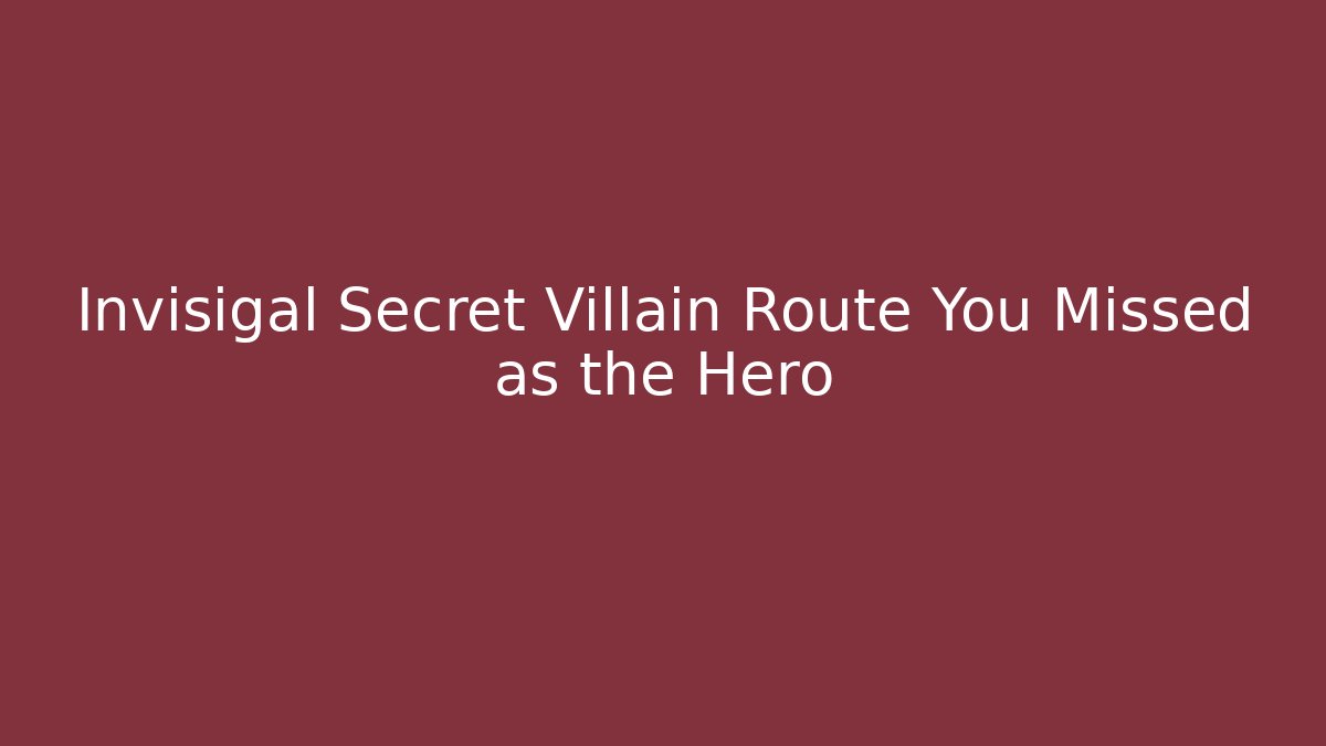 Invisigal Secret Villain Route You Missed as the Hero
