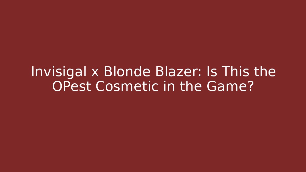 Invisigal x Blonde Blazer: Is This the OPest Cosmetic in the Game?