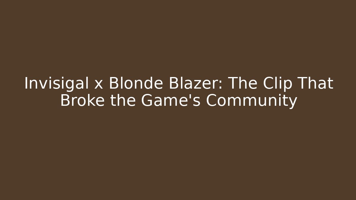 Invisigal x Blonde Blazer: The Clip That Broke the Game's Community