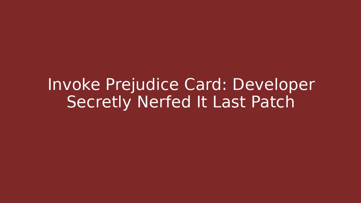 Invoke Prejudice Card: Developer Secretly Nerfed It Last Patch