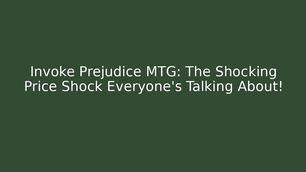 Invoke Prejudice MTG: The Shocking Price Shock Everyone's Talking About!