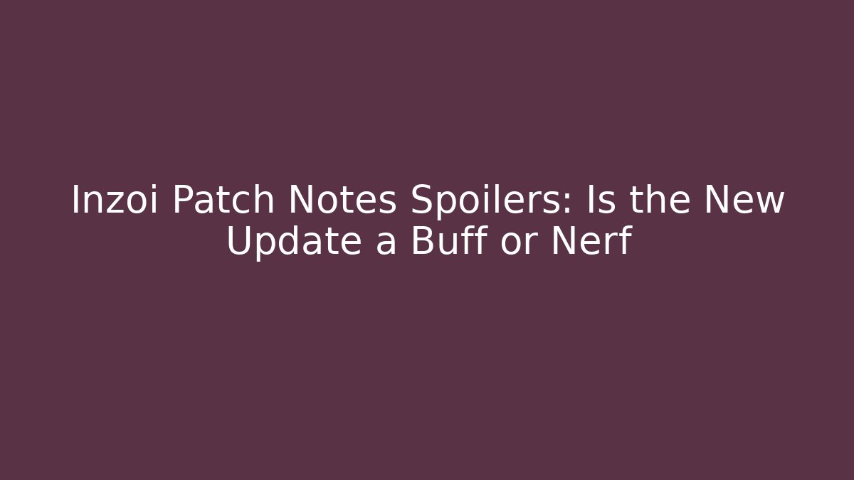 Inzoi Patch Notes Spoilers: Is the New Update a Buff or Nerf