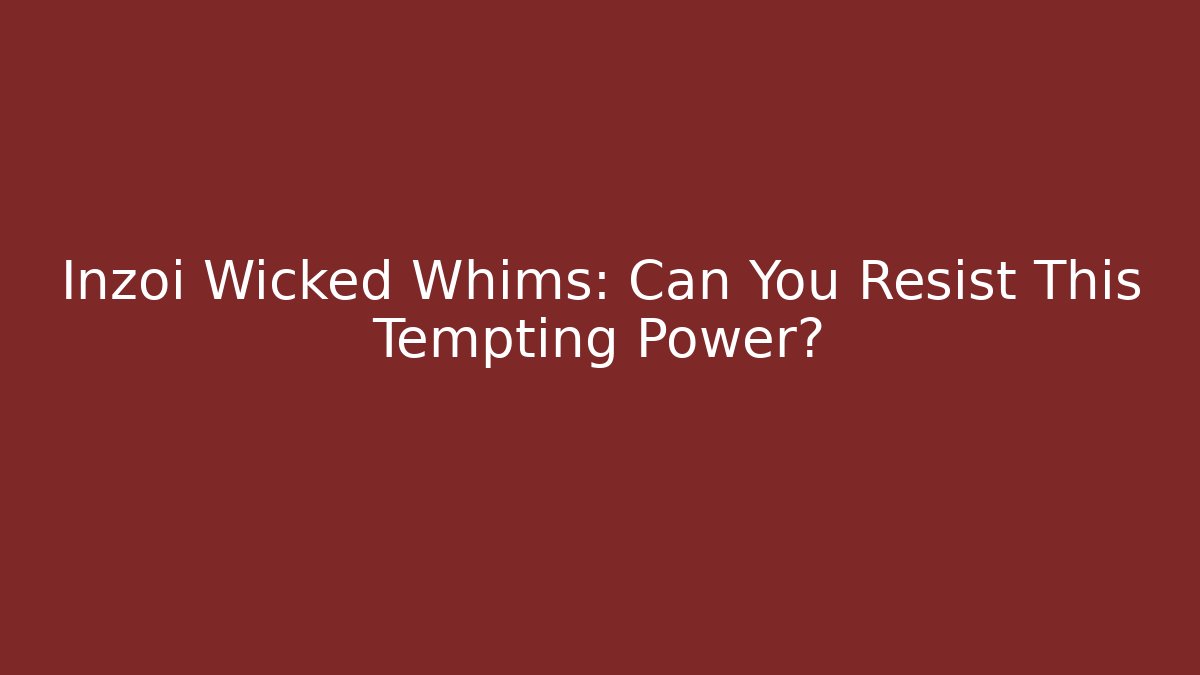 Inzoi Wicked Whims: Can You Resist This Tempting Power?