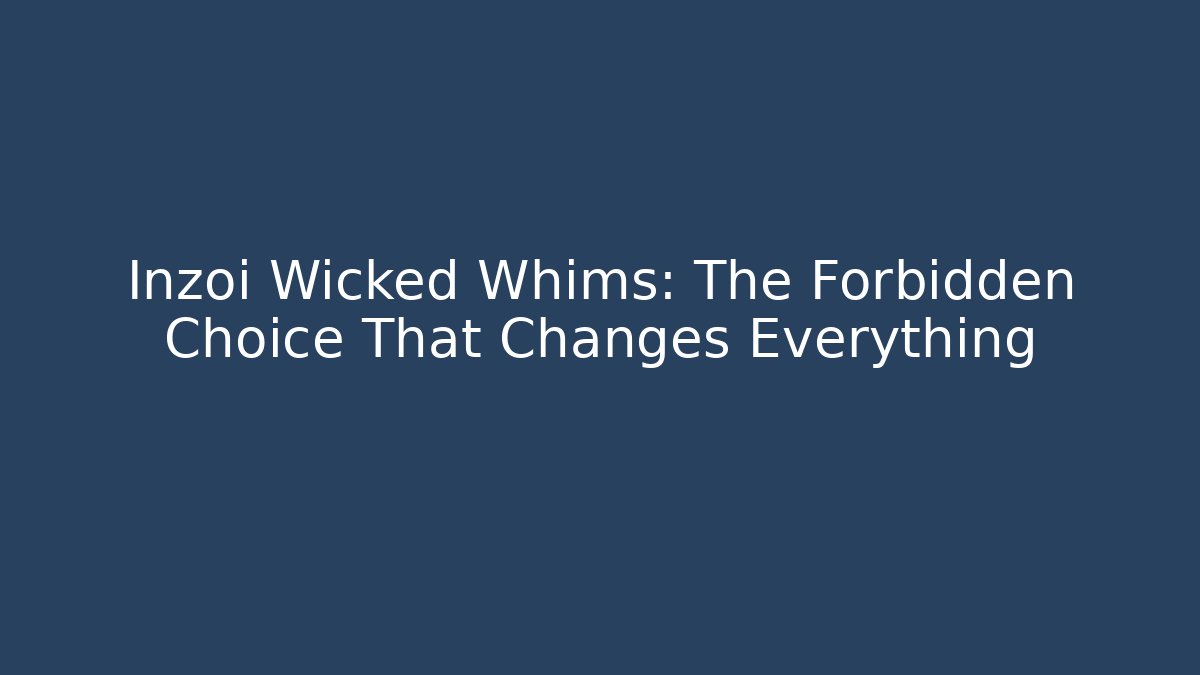 Inzoi Wicked Whims: The Forbidden Choice That Changes Everything