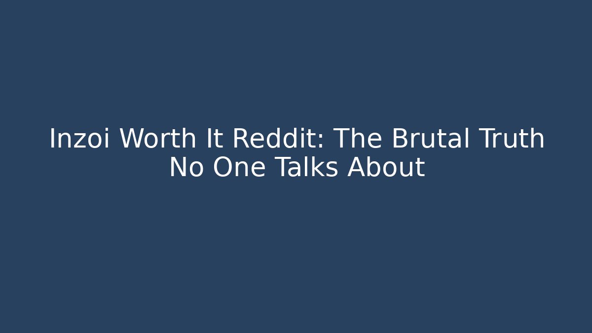 Inzoi Worth It Reddit: The Brutal Truth No One Talks About