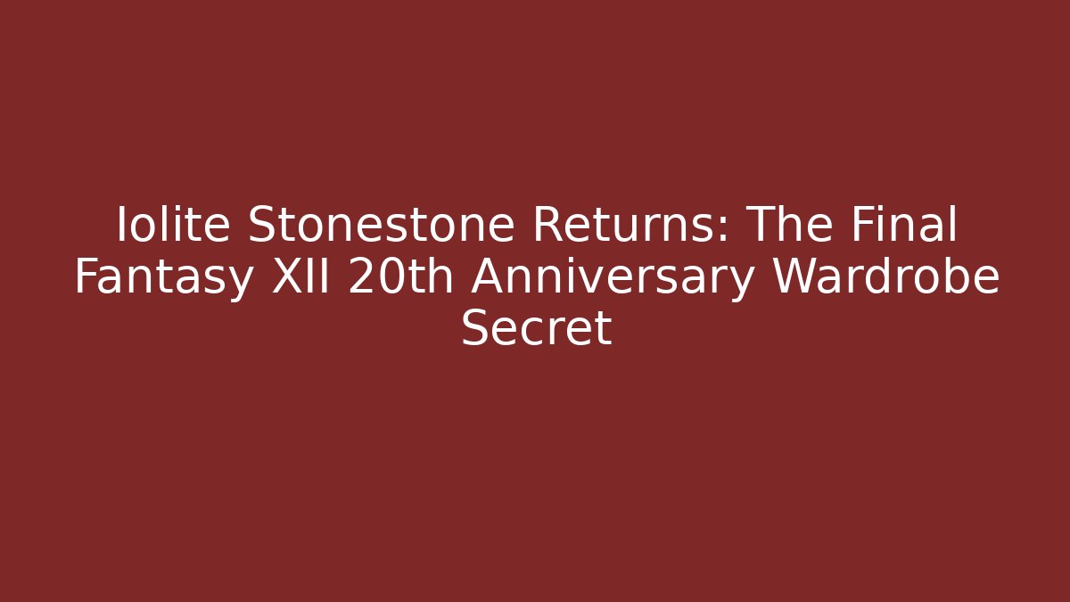 Iolite Stonestone Returns: The Final Fantasy XII 20th Anniversary Wardrobe Secret
