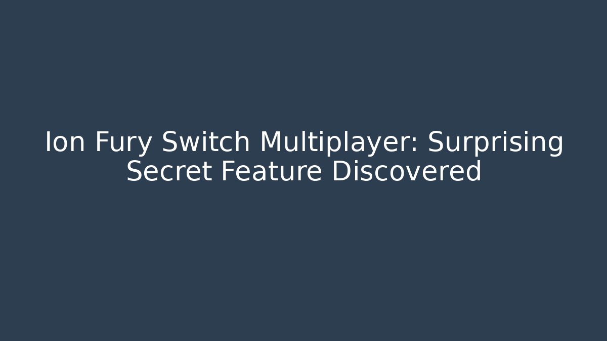 Ion Fury Switch Multiplayer: Surprising Secret Feature Discovered