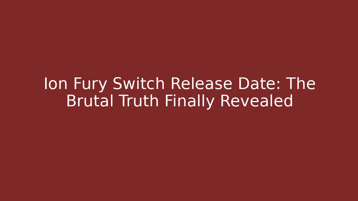 Ion Fury Switch Release Date: The Brutal Truth Finally Revealed
