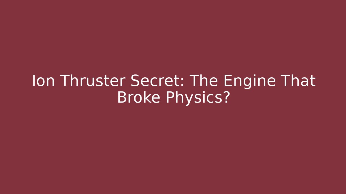 Ion Thruster Secret: The Engine That Broke Physics?