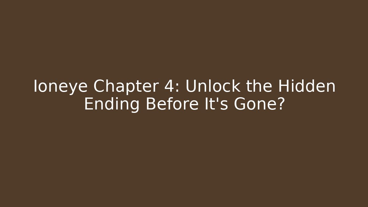 Ioneye Chapter 4: Unlock the Hidden Ending Before It's Gone?