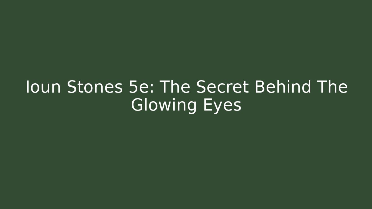 Ioun Stones 5e: The Secret Behind The Glowing Eyes