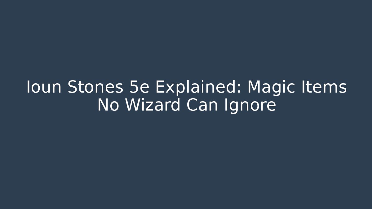 Ioun Stones 5e Explained: Magic Items No Wizard Can Ignore