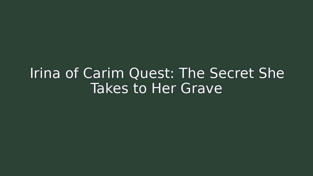 Irina of Carim Quest: The Secret She Takes to Her Grave