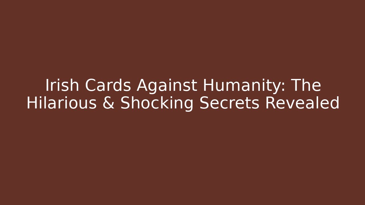 Irish Cards Against Humanity: The Hilarious & Shocking Secrets Revealed - Critter Realm