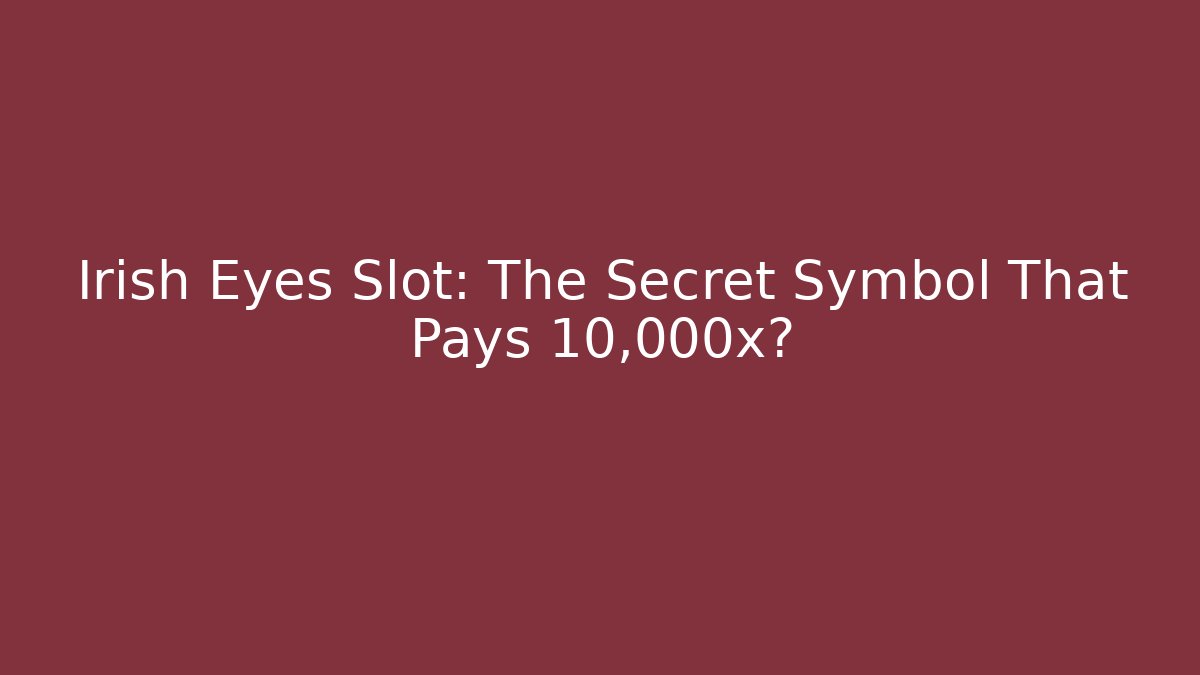 Irish Eyes Slot: The Secret Symbol That Pays 10,000x?