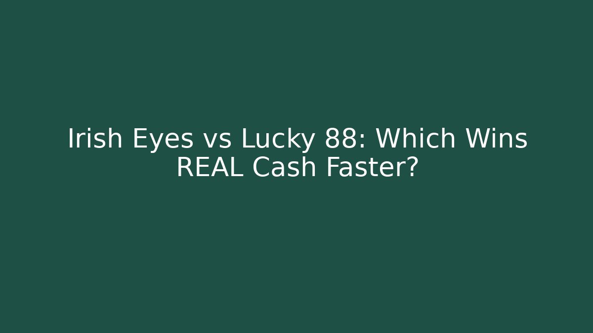 Irish Eyes vs Lucky 88: Which Wins REAL Cash Faster?