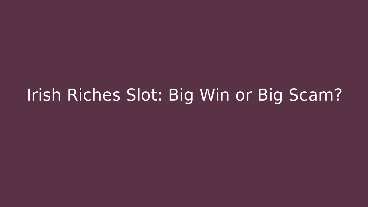 Irish Riches Slot: Big Win or Big Scam?