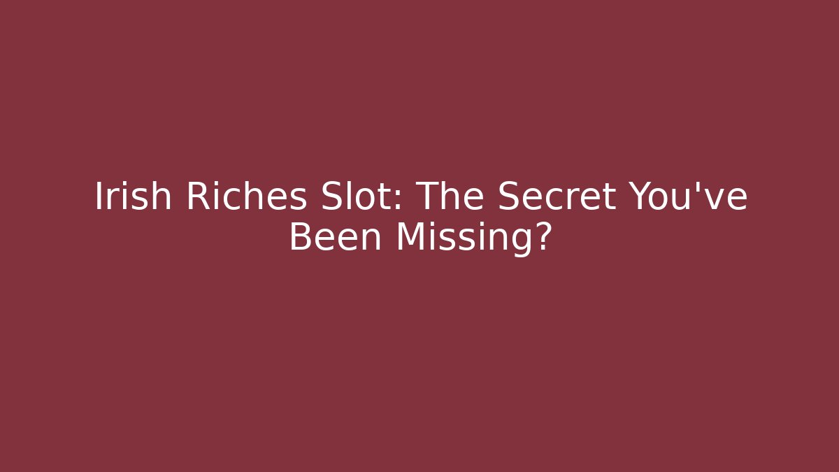Irish Riches Slot: The Secret You’ve Been Missing?