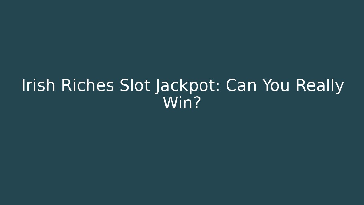 Irish Riches Slot Jackpot: Can You Really Win?