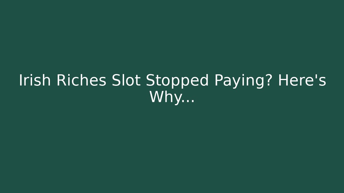 Irish Riches Slot Stopped Paying? Here’s Why… - Critter Realm