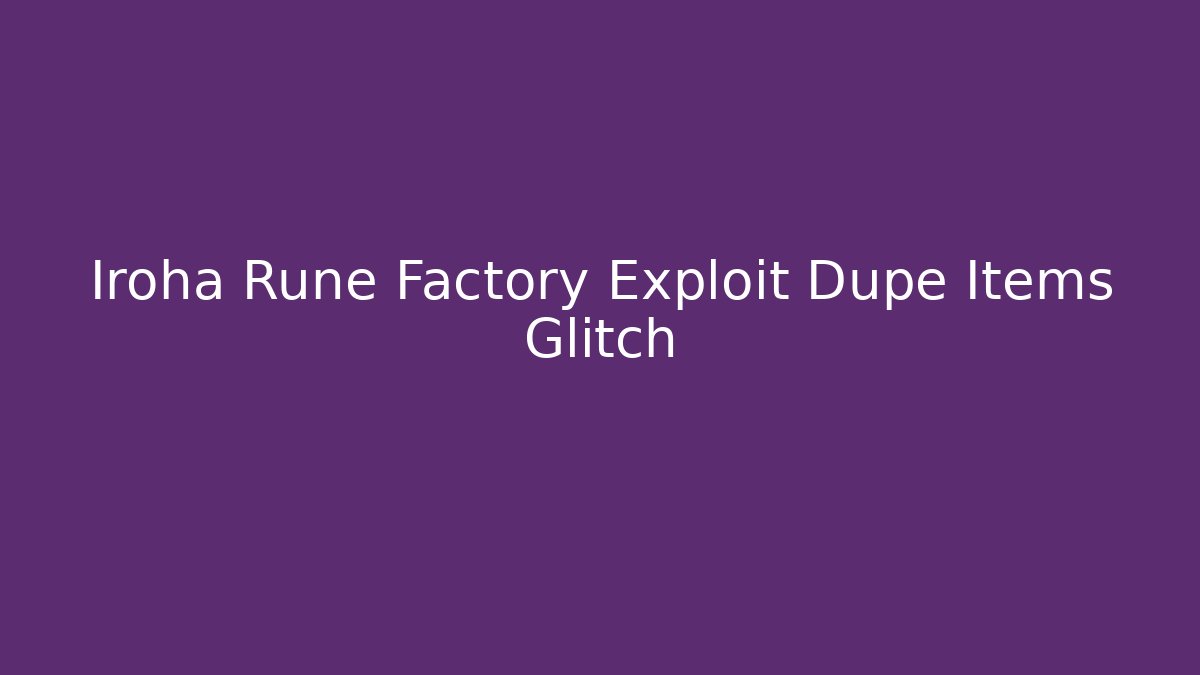 Iroha Rune Factory Exploit Dupe Items Glitch