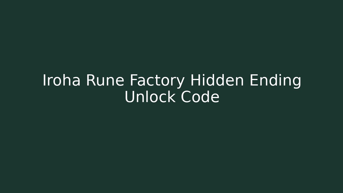 Iroha Rune Factory Hidden Ending Unlock Code