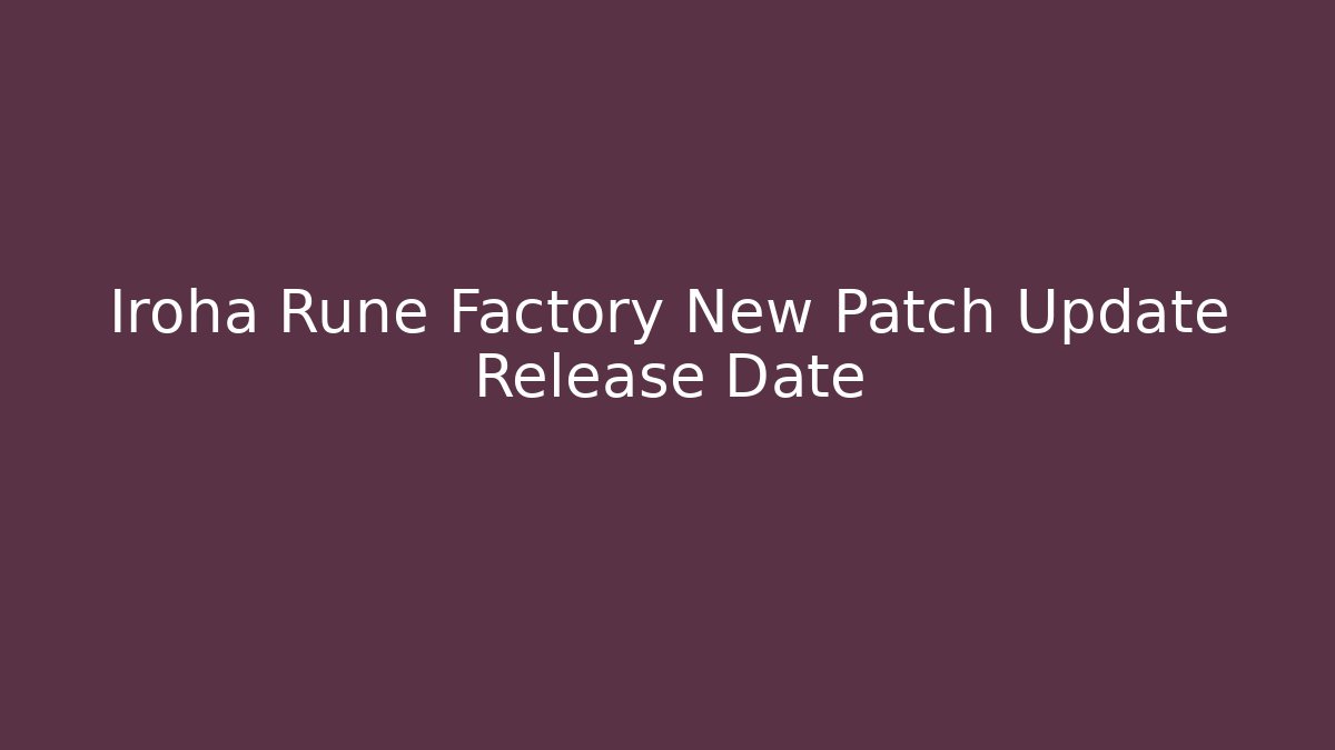 Iroha Rune Factory New Patch Update Release Date - Critter Realm