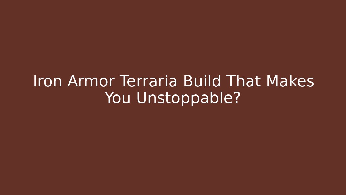 Iron Armor Terraria Build That Makes You Unstoppable?