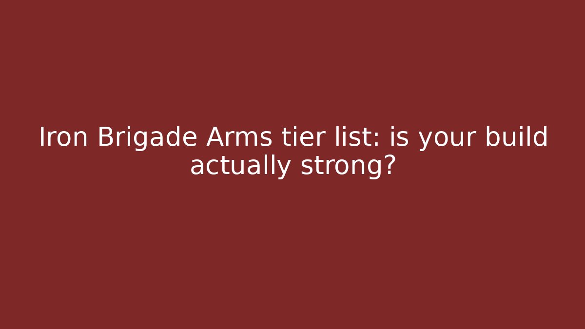 Iron Brigade Arms tier list: is your build actually strong?