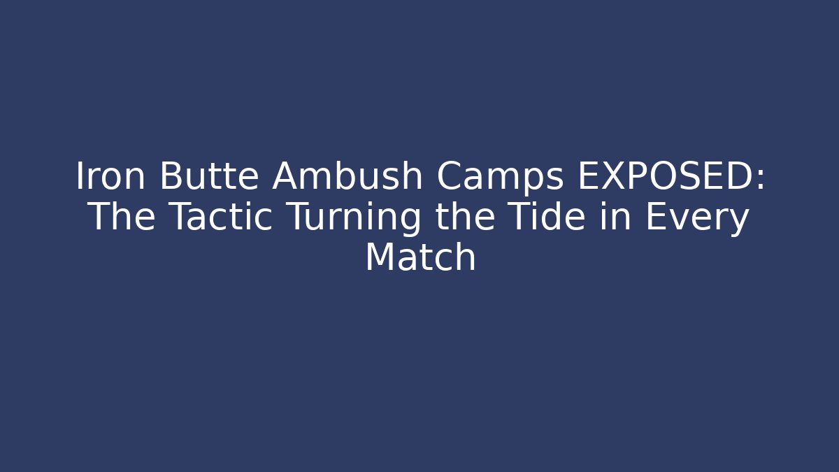 Iron Butte Ambush Camps EXPOSED: The Tactic Turning the Tide in Every Match