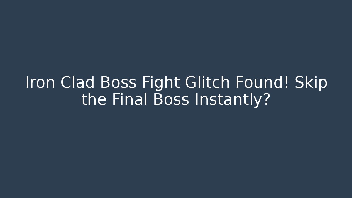 Iron Clad Boss Fight Glitch Found! Skip the Final Boss Instantly?