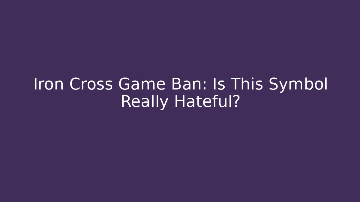 Iron Cross Game Ban: Is This Symbol Really Hateful?