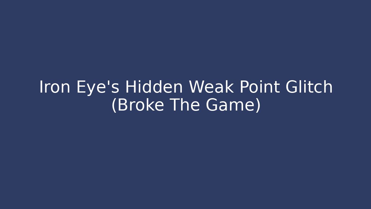 Iron Eye's Hidden Weak Point Glitch (Broke The Game)