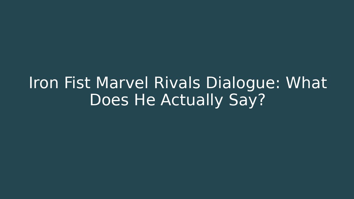 Iron Fist Marvel Rivals Dialogue: What Does He Actually Say?
