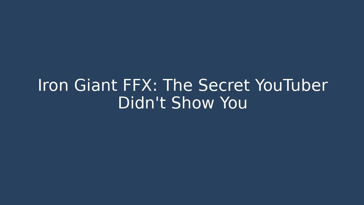 Iron Giant FFX: The Secret YouTuber Didn't Show You