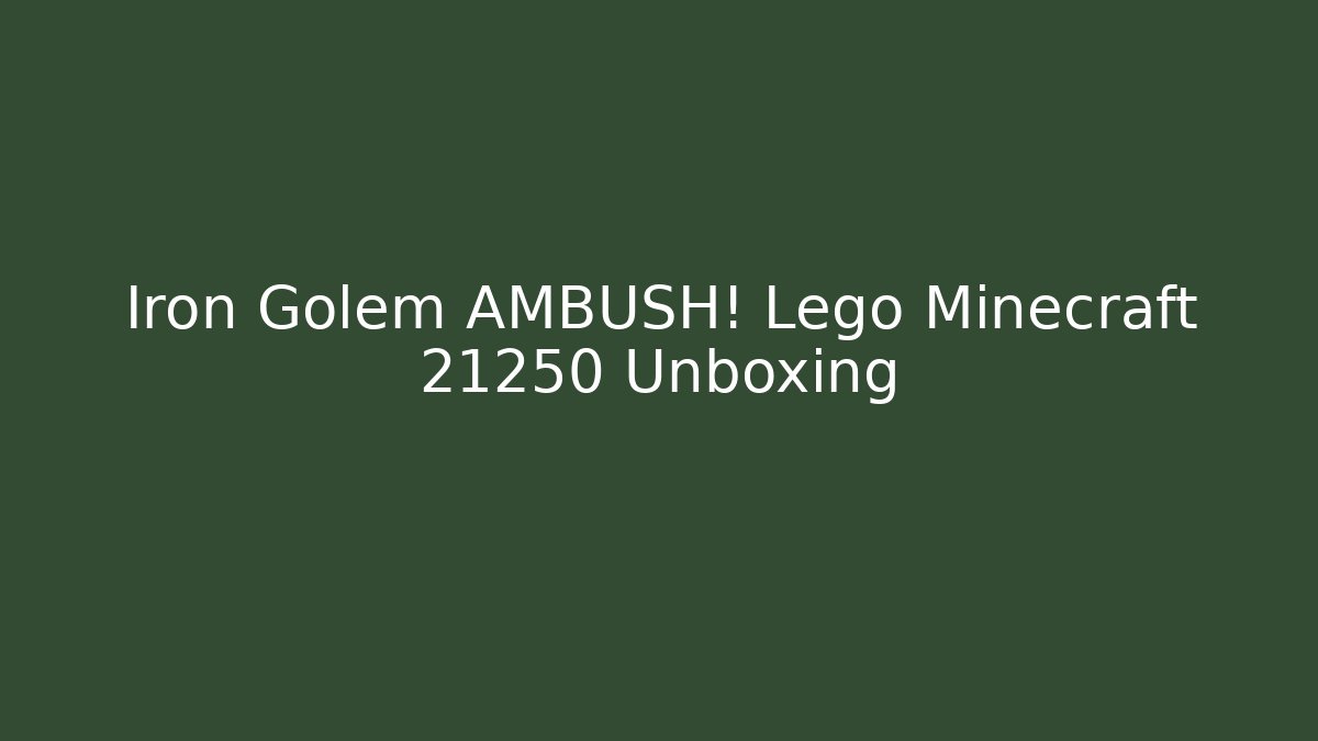 Iron Golem AMBUSH! Lego Minecraft 21250 Unboxing