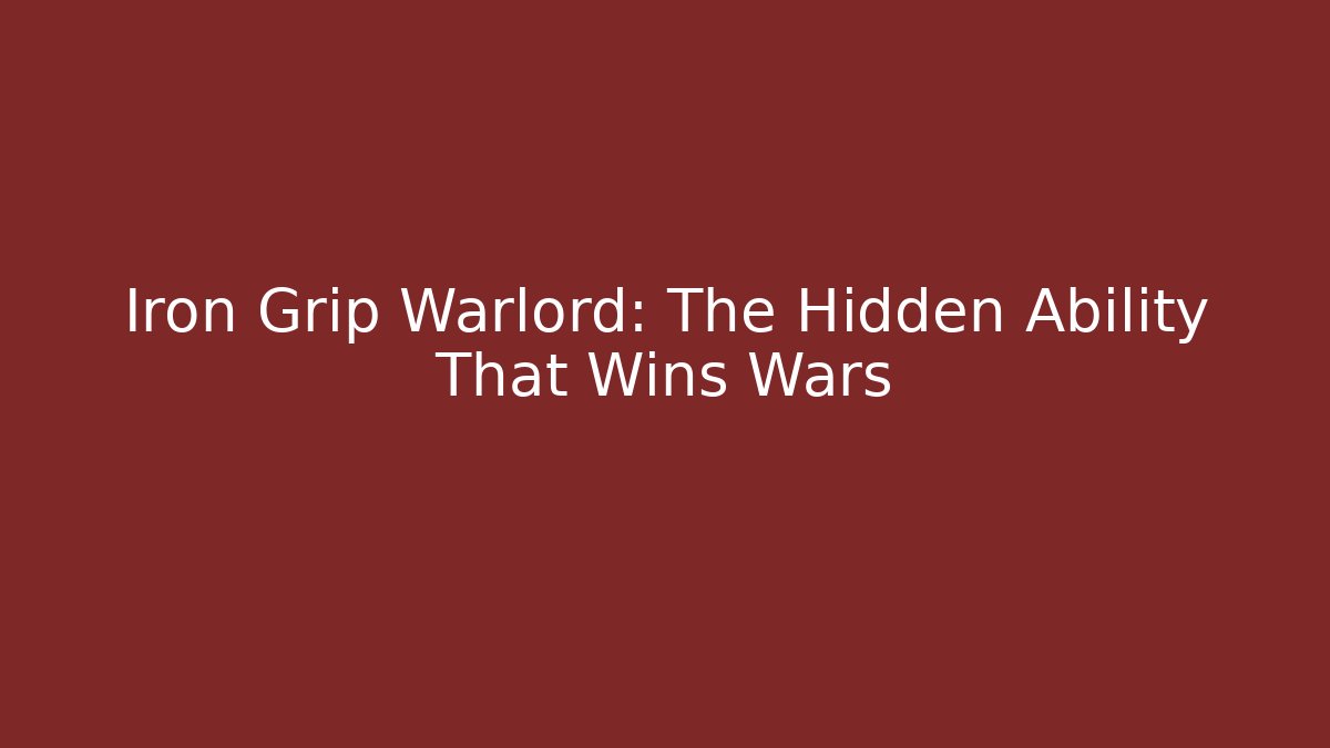 Iron Grip Warlord: The Hidden Ability That Wins Wars