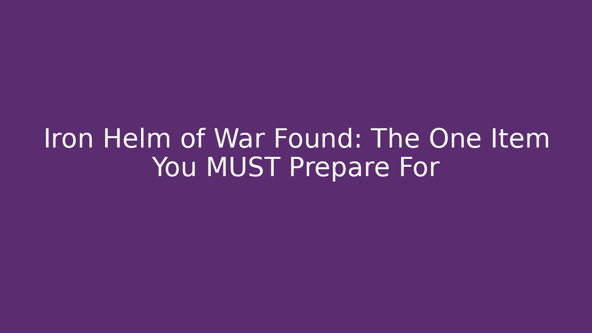 Iron Helm of War Found: The One Item You MUST Prepare For - Critter Realm