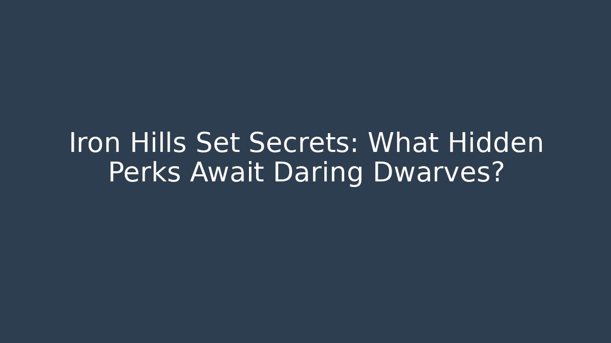 Iron Hills Set Secrets: What Hidden Perks Await Daring Dwarves?